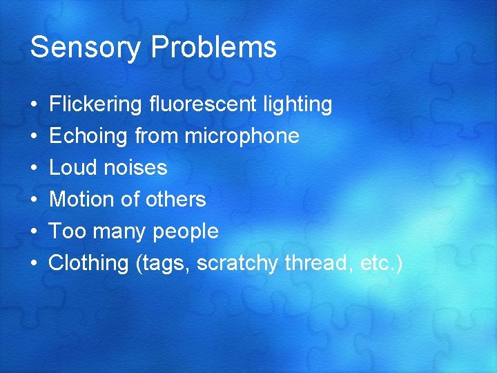 Sensory Problems • • • Flickering fluorescent lighting Echoing from microphone Loud noises Motion