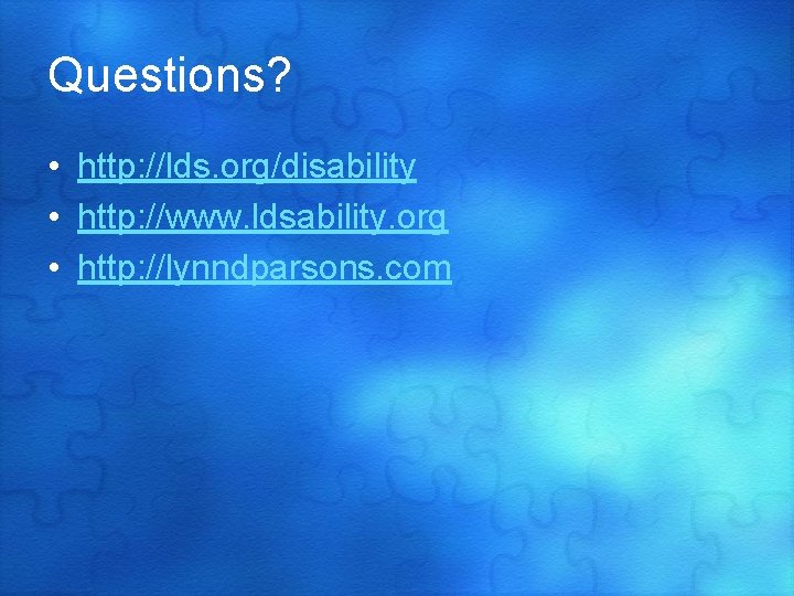 Questions? • http: //lds. org/disability • http: //www. ldsability. org • http: //lynndparsons. com