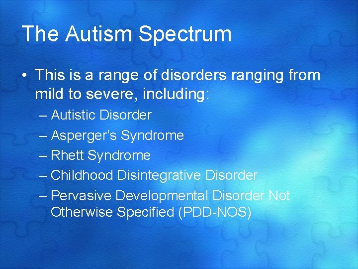 The Autism Spectrum • This is a range of disorders ranging from mild to