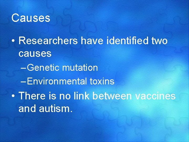 Causes • Researchers have identified two causes – Genetic mutation – Environmental toxins •