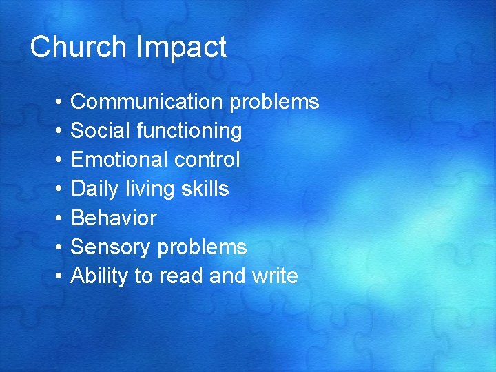 Church Impact • • Communication problems Social functioning Emotional control Daily living skills Behavior