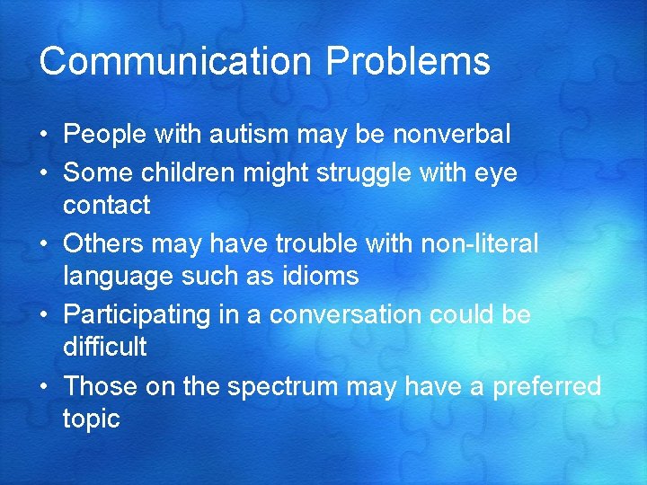 Communication Problems • People with autism may be nonverbal • Some children might struggle