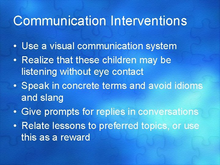 Communication Interventions • Use a visual communication system • Realize that these children may