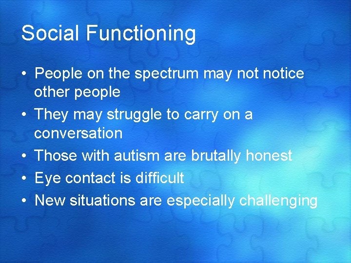 Social Functioning • People on the spectrum may notice other people • They may