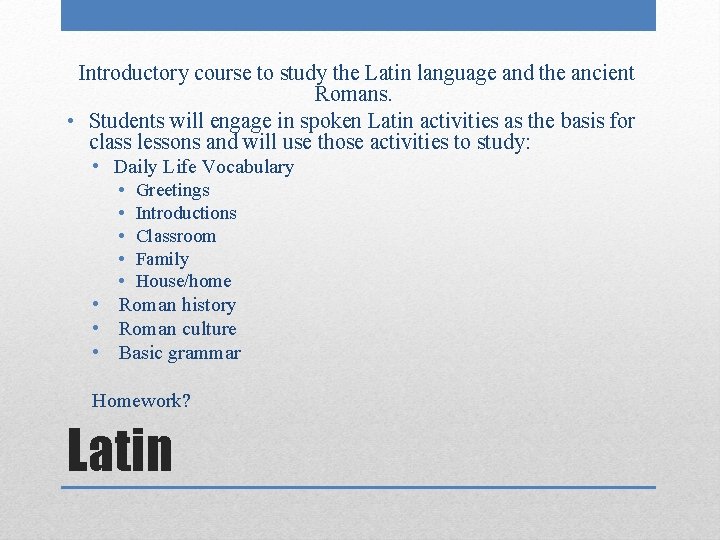 Introductory course to study the Latin language and the ancient Romans. • Students will