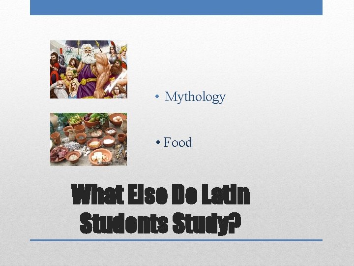  • Mythology • Food What Else Do Latin Students Study? 