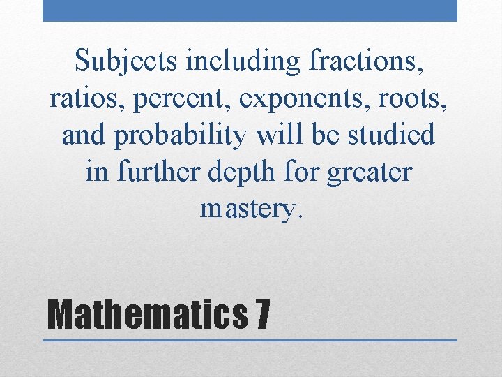 Subjects including fractions, ratios, percent, exponents, roots, and probability will be studied in further