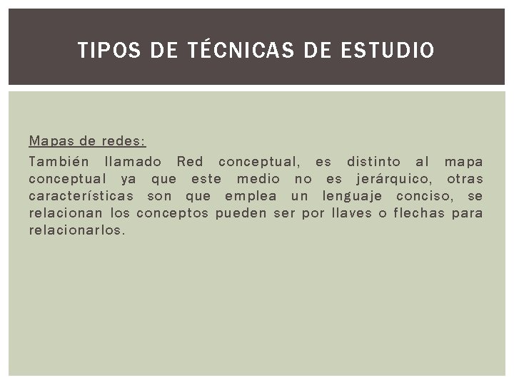 TIPOS DE TÉCNICAS DE ESTUDIO Mapas de redes: También llamado Red conceptual, es distinto