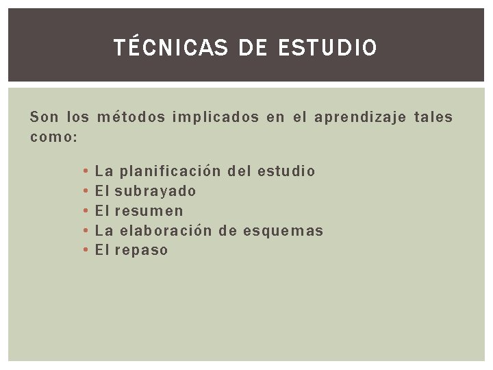 TÉCNICAS DE ESTUDIO Son los métodos implicados en el aprendizaje tales como: • •