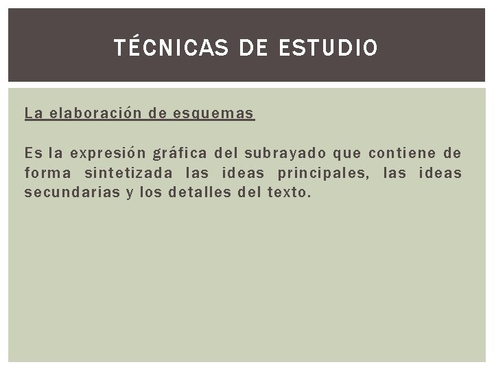 TÉCNICAS DE ESTUDIO La elaboración de esquemas Es la expresión gráfica del subrayado que