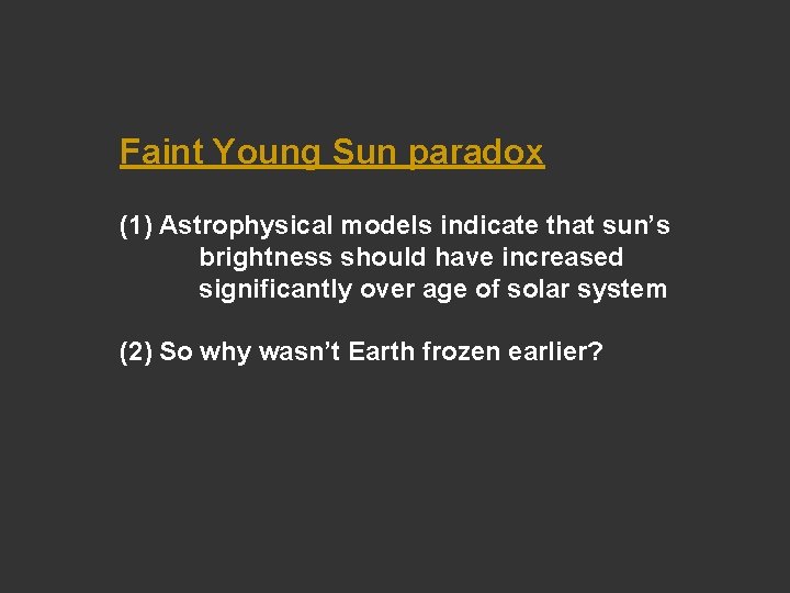 Faint Young Sun paradox (1) Astrophysical models indicate that sun’s brightness should have increased Faint Young Sun paradox (1) Astrophysical models indicate that sun’s brightness should have increased