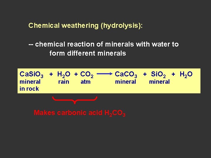 Chemical weathering (hydrolysis): -- chemical reaction of minerals with water to form different minerals Chemical weathering (hydrolysis): -- chemical reaction of minerals with water to form different minerals