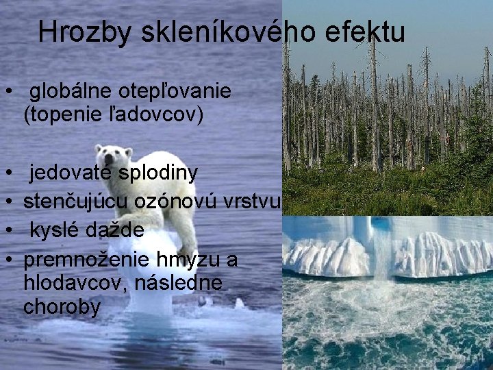 Hrozby skleníkového efektu • globálne otepľovanie (topenie ľadovcov) • • jedovaté splodiny stenčujúcu ozónovú