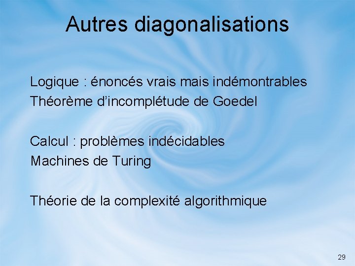 Autres diagonalisations Logique : énoncés vrais mais indémontrables Théorème d’incomplétude de Goedel Calcul :