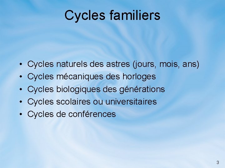 Cycles familiers • • • Cycles naturels des astres (jours, mois, ans) Cycles mécaniques