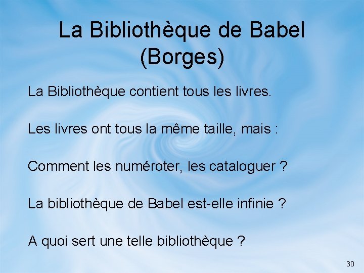 La Bibliothèque de Babel (Borges) La Bibliothèque contient tous les livres. Les livres ont