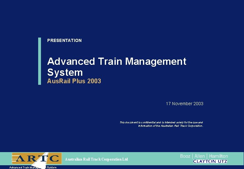 PRESENTATION Advanced Train Management System Aus. Rail Plus 2003 17 November 2003 This document