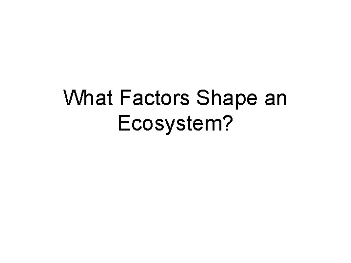 What Factors Shape an Ecosystem? 