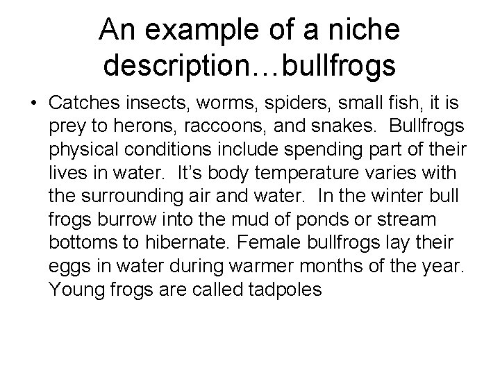 An example of a niche description…bullfrogs • Catches insects, worms, spiders, small fish, it