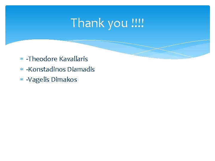 Thank you !!!! -Theodore Kavallaris -Konstadinos Diamadis -Vagelis Dimakos 