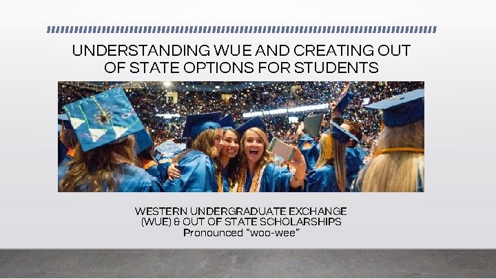 UNDERSTANDING WUE AND CREATING OUT OF STATE OPTIONS FOR STUDENTS WESTERN UNDERGRADUATE EXCHANGE (WUE)