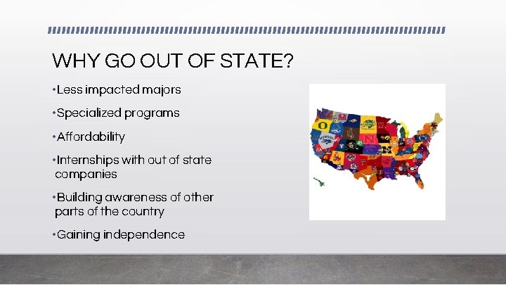 WHY GO OUT OF STATE? • Less impacted majors • Specialized programs • Affordability