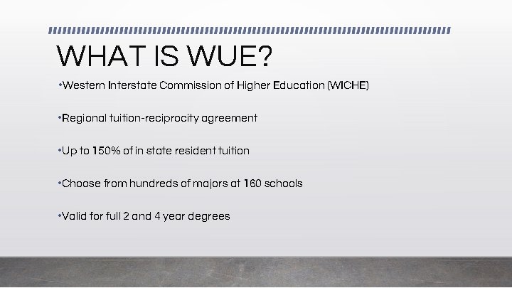 WHAT IS WUE? • Western Interstate Commission of Higher Education (WICHE) • Regional tuition-reciprocity