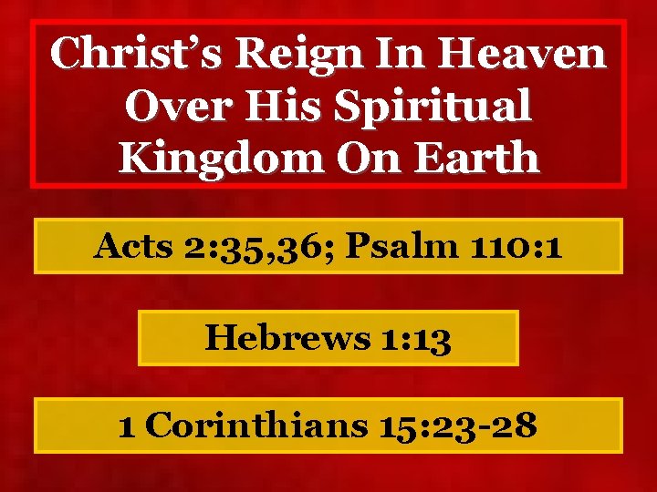Christ’s Reign In Heaven Over His Spiritual Kingdom On Earth Acts 2: 35, 36;