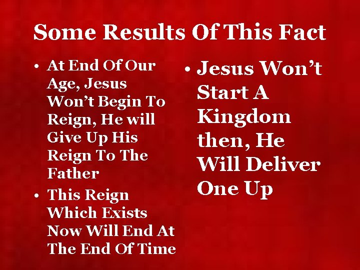 Some Results Of This Fact • At End Of Our Age, Jesus Won’t Begin