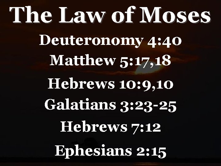 The Law of Moses Deuteronomy 4: 40 Matthew 5: 17, 18 Hebrews 10: 9,