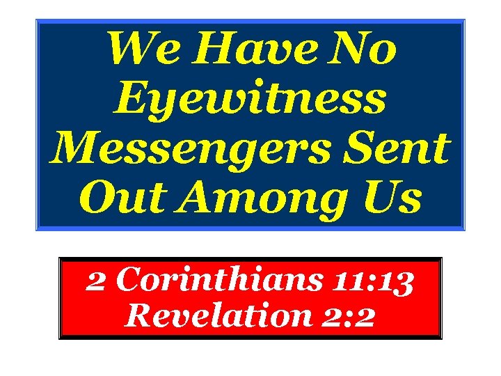 We Have No Eyewitness Messengers Sent Out Among Us 2 Corinthians 11: 13 Revelation