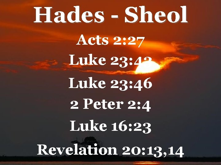 Hades - Sheol Acts 2: 27 Luke 23: 43 Luke 23: 46 2 Peter