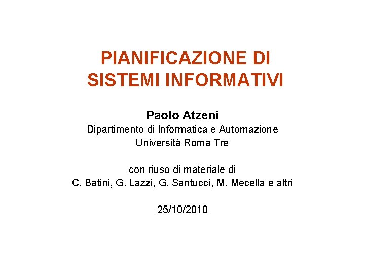 PIANIFICAZIONE DI SISTEMI INFORMATIVI Paolo Atzeni Dipartimento di Informatica e Automazione Università Roma Tre