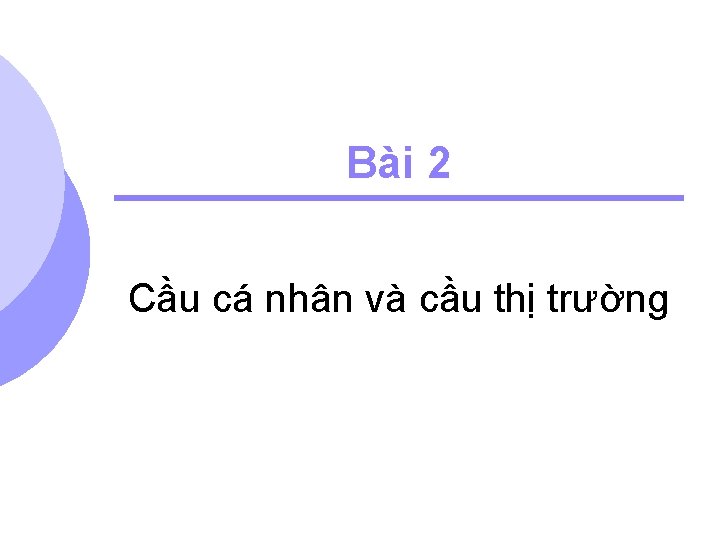Bài 2 Cầu cá nhân và cầu thị trường 