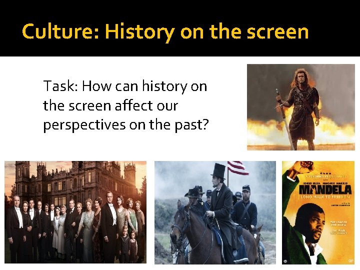 Culture: History on the screen Task: How can history on the screen affect our Culture: History on the screen Task: How can history on the screen affect our
