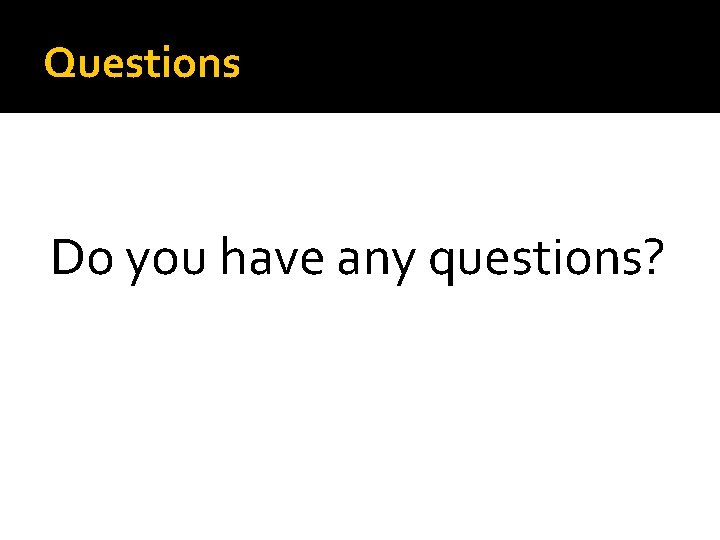 Questions Do you have any questions? Questions Do you have any questions?