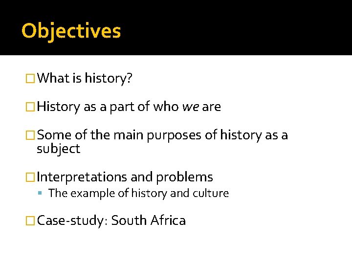 Objectives �What is history? �History as a part of who we are �Some of Objectives �What is history? �History as a part of who we are �Some of
