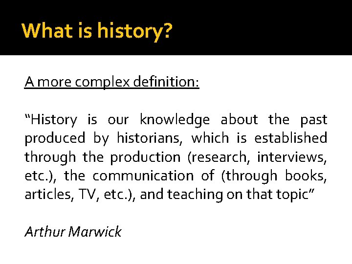 What is history? A more complex definition: “History is our knowledge about the past What is history? A more complex definition: “History is our knowledge about the past