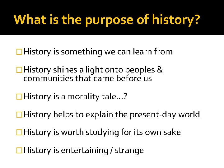 What is the purpose of history? �History is something we can learn from �History What is the purpose of history? �History is something we can learn from �History