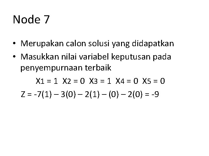 Node 7 • Merupakan calon solusi yang didapatkan • Masukkan nilai variabel keputusan pada