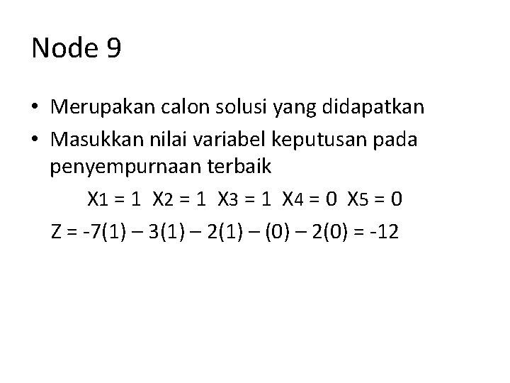 Node 9 • Merupakan calon solusi yang didapatkan • Masukkan nilai variabel keputusan pada