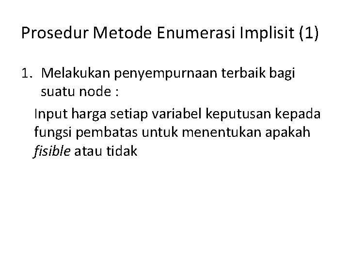 Prosedur Metode Enumerasi Implisit (1) 1. Melakukan penyempurnaan terbaik bagi suatu node : Input