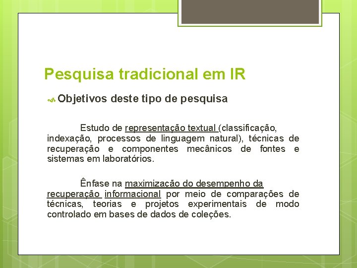 Pesquisa tradicional em IR Objetivos deste tipo de pesquisa Estudo de representação textual (classificação,