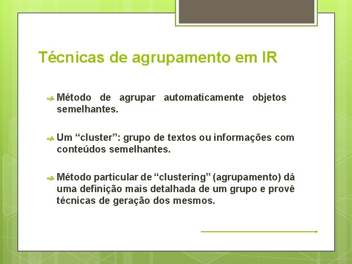 Técnicas de agrupamento em IR Método de agrupar automaticamente objetos semelhantes. Um “cluster”: grupo