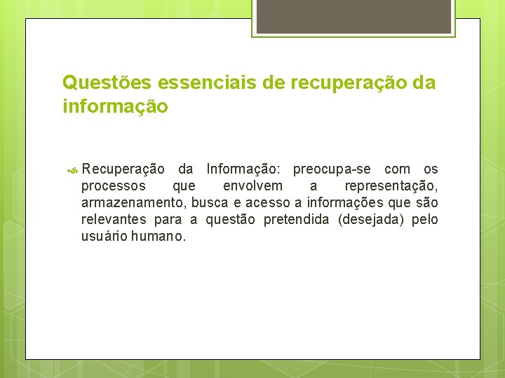 Questões essenciais de recuperação da informação Recuperação da Informação: preocupa-se com os processos que Questões essenciais de recuperação da informação Recuperação da Informação: preocupa-se com os processos que