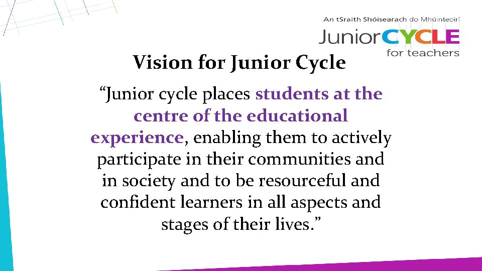 Vision for Junior Cycle “Junior cycle places students at the centre of the educational