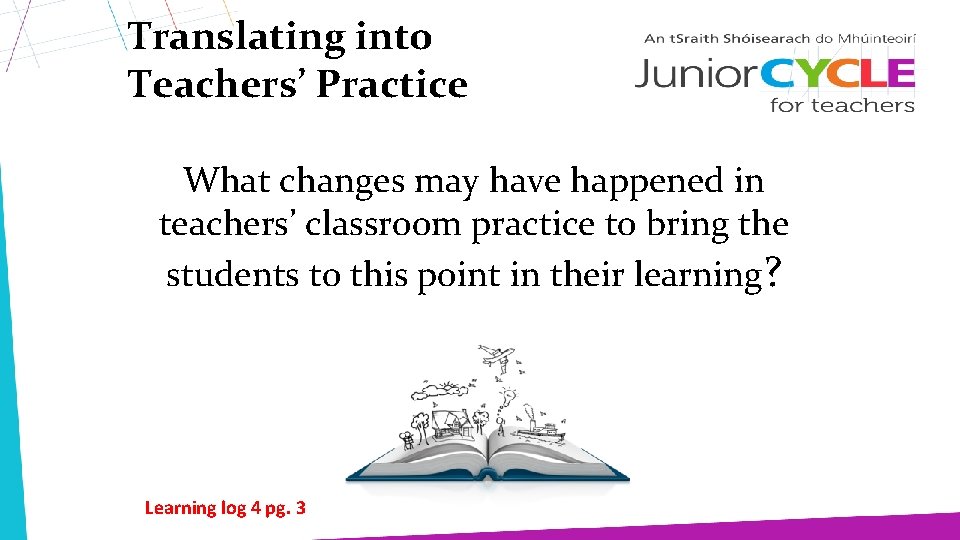 Translating into Teachers’ Practice What changes may have happened in teachers’ classroom practice to