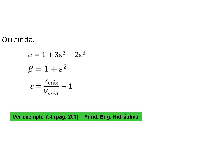 Ou ainda, Ver exemplo 7. 4 (pag. 201) – Fund. Eng. Hidráulica 