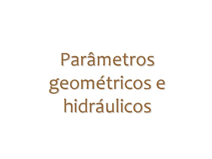 Parâmetros geométricos e hidráulicos 