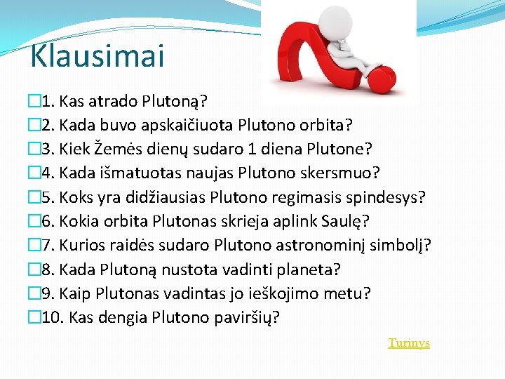 Klausimai � 1. Kas atrado Plutoną? � 2. Kada buvo apskaičiuota Plutono orbita? �